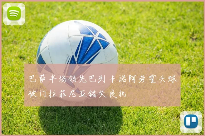 巴萨半场领先巴列卡诺阿劳霍头球破门拉菲尼亚错失良机